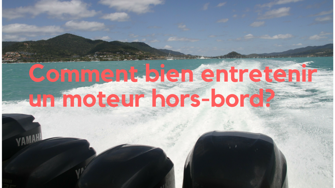 Comment bien entretenir un moteur hors-bord ?